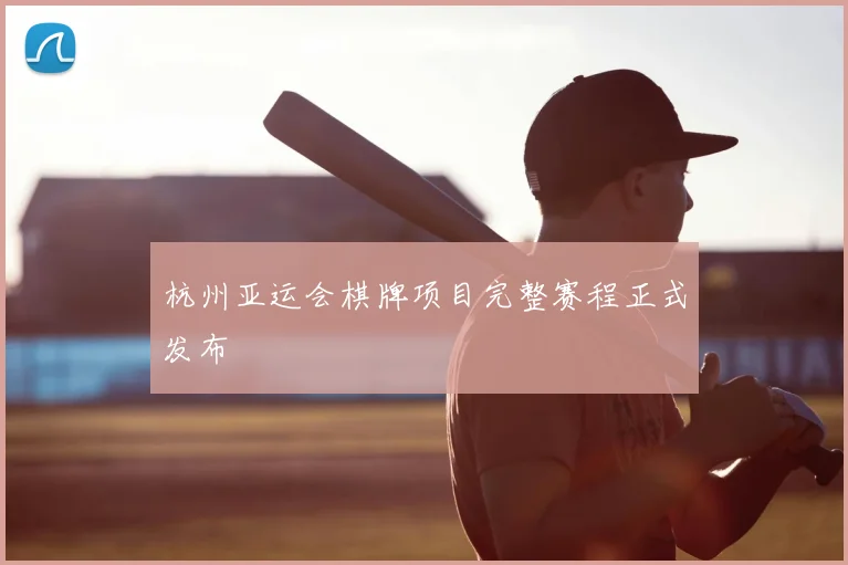 杭州亚运会棋牌项目完整赛程正式发布