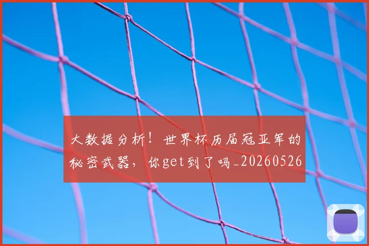 大数据分析!世界杯历届冠亚军的秘密武器,你get到了吗_20260526073527