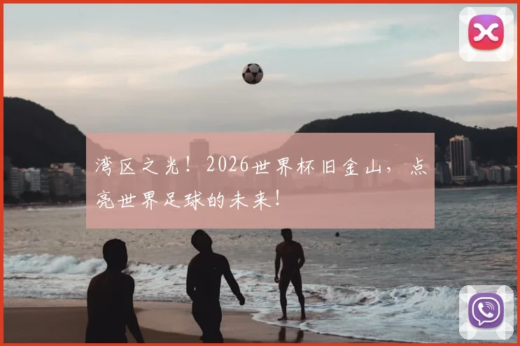湾区之光!2026世界杯旧金山,点亮世界足球的未来!