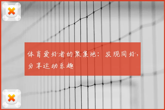 体育爱好者的聚集地:发现同好,分享运动乐趣