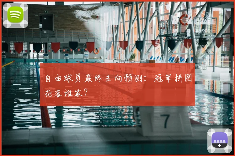 自由球员最终去向预测:冠军拼图花落谁家?