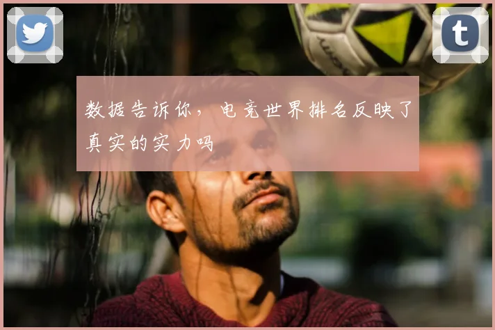 数据告诉你,电竞世界排名反映了真实的实力吗